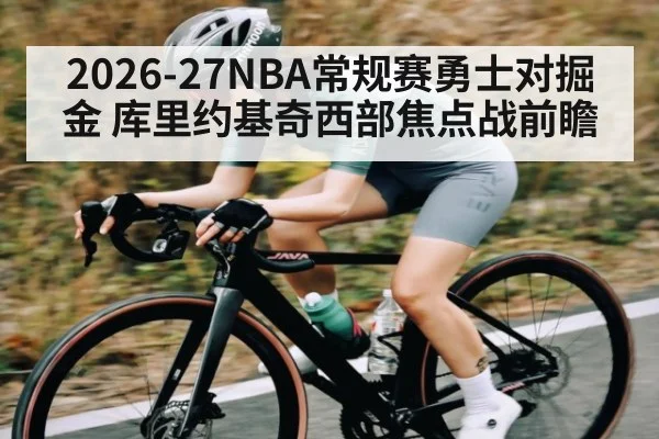 2026-27NBA常规赛勇士对掘金 库里约基奇西部焦点战前瞻