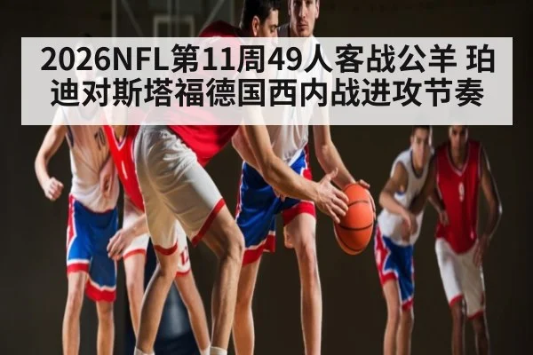 2026NFL第11周49人客战公羊 珀迪对斯塔福德国西内战进攻节奏
